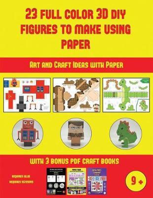Art and Craft Ideas with Paper (23 Full Color 3D Figures to Make Using Paper): A great DIY paper craft gift for kids that offers hours of fun