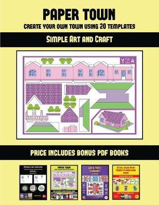 Simple Art and Craft (Paper Town - Create Your Own Town Using 20 Templates): 20 full-color kindergarten cut and paste activity sheets designed to create your own paper houses. The price of this book includes 12 printable PDF kindergarten workbooks