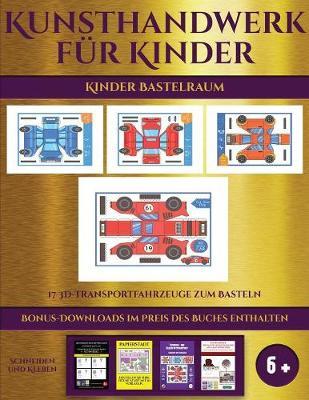 Kinder Bastelraum (17 3D-Transportfahrzeuge zum Basteln): Kunsthandwerk fur Kinder - 17 3D -Transportfahrzeuge zum Basteln