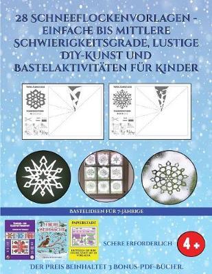 Bastelideen fur 7-Jahrige (28 Schneeflockenvorlagen - einfache bis mittlere Schwierigkeitsgrade, lustige DIY-Kunst und Bastelaktivitaten fur Kinder): Kunsthandwerk fur Kinder