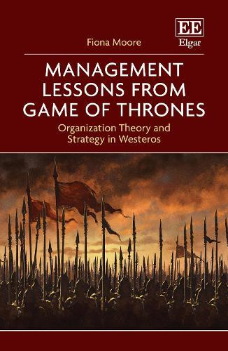 Management Lessons from Game of Thrones: Organization Theory and Strategy in Westeros