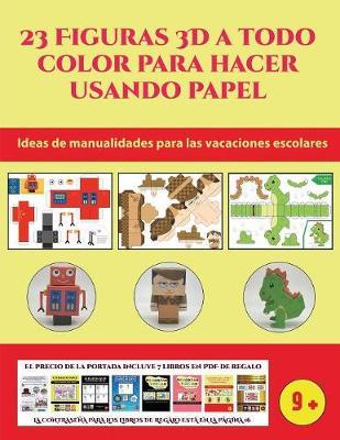 Ideas de manualidades para las vacaciones escolares (23 Figuras 3D a todo color para hacer usando papel): Un regalo genial para que los ninos pasen horas de diversion haciendo manualidades con papel.
