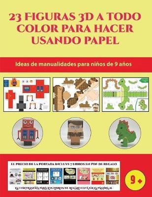 Ideas de manualidades para ninos de 9 anos (23 Figuras 3D a todo color para hacer usando papel): Un regalo genial para que los ninos pasen horas de diversion haciendo manualidades con papel.