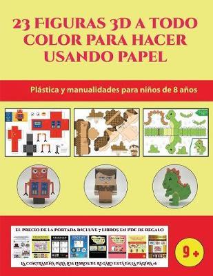 Proyectos de Artes y manualidades para ninos (23 Figuras 3D a todo color para hacer usando papel): Un regalo genial para que los ninos pasen horas de diversion haciendo manualidades con papel.