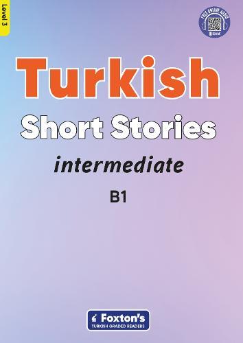 Intermediate Turkish Short Stories - Based on a comprehensive grammar and vocabulary framework (CEFR B1) - with quizzes , full answer key and online audio
