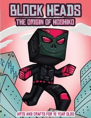 Arts and Crafts for 12 Year Olds (Block Heads - The origin of Hoshiko): This Block Heads paper crafts book for kids comes with 7 specially selected 3D Block Head characters and 1 hoverboard