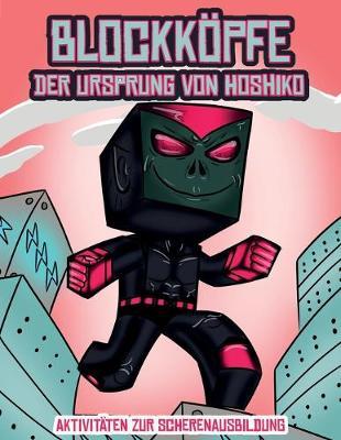 Aktivitaten zur Scherenausbildung (Blockkoepfe - Der Ursprung von Hoshiko): Dieses Blockkoepfe Papier -Bastelbuch fur Kinder kommt mit 3 speziell ausgewahlten Blockkopf-Charakteren, 4 zufalligen Charakteren und 1 Schwebeboard