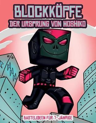 Bastelideen fur 7-Jahrige (Blockkoepfe - Der Ursprung von Hoshiko): Dieses Blockkoepfe Papier -Bastelbuch fur Kinder kommt mit 3 speziell ausgewahlten Blockkopf-Charakteren, 4 zufalligen Charakteren und 1 Schwebeboard