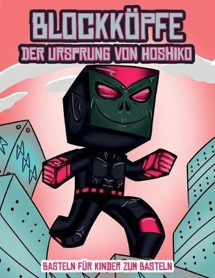 Basteln fur Kinder zum Basteln (Blockkoepfe - Der Ursprung von Hoshiko): Dieses Blockkoepfe Papier -Bastelbuch fur Kinder kommt mit 3 speziell ausgewahlten Blockkopf-Charakteren, 4 zufalligen Charakteren und 1 Schwebeboard