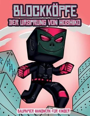 Baupapier Handwerk fur Kinder (Blockkoepfe - Der Ursprung von Hoshiko): Dieses Blockkoepfe Papier -Bastelbuch fur Kinder kommt mit 3 speziell ausgewahlten Blockkopf-Charakteren, 4 zufalligen Charakteren und 1 Schwebeboard