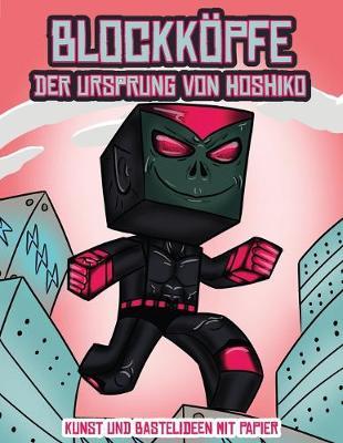Kunst und Bastelideen mit Papier (Blockkoepfe - Der Ursprung von Hoshiko): Dieses Blockkoepfe Papier -Bastelbuch fur Kinder kommt mit 3 speziell ausgewahlten Blockkopf-Charakteren, 4 zufalligen Charakteren und 1 Schwebeboard