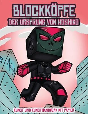 Kunst und Kunsthandwerk mit Papier (Blockkoepfe - Der Ursprung von Hoshiko): Dieses Blockkoepfe Papier -Bastelbuch fur Kinder kommt mit 3 speziell ausgewahlten Blockkopf-Charakteren, 4 zufalligen Charakteren und 1 Schwebeboard