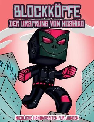 Niedliche Handarbeiten fur Jungen (Blockkoepfe - Der Ursprung von Hoshiko): Dieses Blockkoepfe Papier -Bastelbuch fur Kinder kommt mit 3 speziell ausgewahlten Blockkopf-Charakteren, 4 zufalligen Charakteren und 1 Schwebeboard