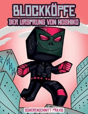 Scherenschnitt Praxis (Blockkoepfe - Der Ursprung von Hoshiko): Dieses Blockkoepfe Papier -Bastelbuch fur Kinder kommt mit 3 speziell ausgewahlten Blockkopf-Charakteren, 4 zufalligen Charakteren und 1 Schwebeboard