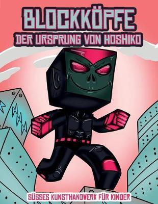 Susses Kunsthandwerk fur Kinder (Blockkoepfe - Der Ursprung von Hoshiko): Dieses Blockkoepfe Papier -Bastelbuch fur Kinder kommt mit 3 speziell ausgewahlten Blockkopf-Charakteren, 4 zufalligen Charakteren und 1 Schwebeboard