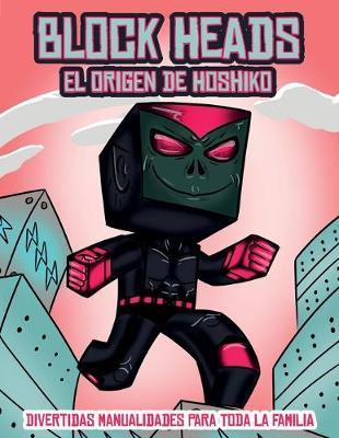 Divertidas manualidades para toda la familia (El origen de Hoshiko): Este libro de manualidades recortables de Block Heads para ninos incluye 3 personajes Block Heads especialmente seleccionados, 4 personajes aleatorios y 1 aerodeslizador