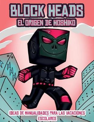 Ideas de manualidades para las vacaciones escolares (El origen de Hoshiko): Este libro de manualidades recortables de Block Heads para ninos incluye 3 personajes Block Heads especialmente seleccionados, 4 personajes aleatorios y 1 aerodeslizador