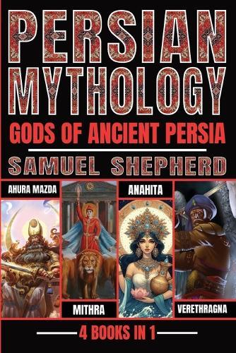 Persian Mythology: Ahura Mazda, Mithra, Anahita & Verethragna