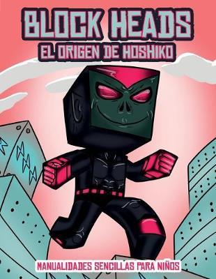 Manualidades sencillas para ninos (El origen de Hoshiko): Este libro de manualidades recortables de Block Heads para ninos incluye 3 personajes Block Heads especialmente seleccionados, 4 personajes aleatorios y 1 aerodeslizador