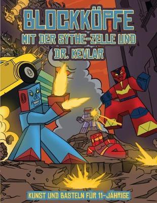 Kunst und Basteln fur 11-Jahrige (Blockkoepfe - mit der Sythe-Zelle und Dr. Kevlar): Dieses Blockkoepfe Papier -Bastelbuch fur Kinder kommt mit 7 speziell ausgewahlten Blockkopf-Charakteren und 1 Schwebeboard