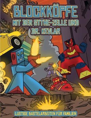 Lustige Bastelarbeiten fur Familien (Blockkoepfe - mit der Sythe-Zelle und Dr. Kevlar): Dieses Blockkoepfe Papier -Bastelbuch fur Kinder kommt mit 7 speziell ausgewahlten Blockkopf-Charakteren und 1 Schwebeboard