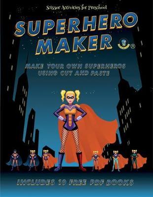 Scissor Activities for Preschool (Superhero Maker): Make your own superheros using cut and paste. This book comes with collection of downloadable PDF books that will help your child make an excellent start to his/her education.