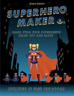 Scissor Practice (Superhero Maker): Make your own superheros using cut and paste. This book comes with collection of downloadable PDF books that will help your child make an excellent start to his/her education.