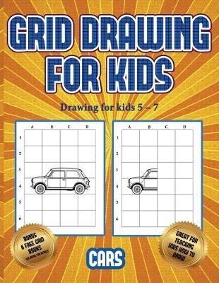 Drawing for kids 5 - 7 (Learn to draw cars): This book teaches kids how to draw cars using grids