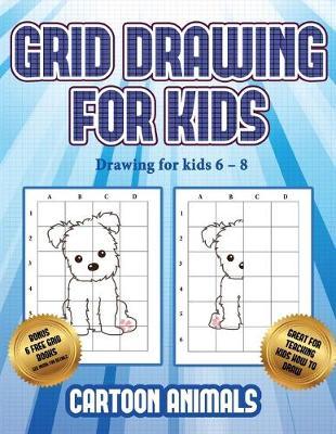 Drawing for kids 6 - 8 (Learn to draw cartoon animals): This book teaches kids how to draw cartoon animals using grids