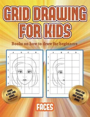 Books on how to draw for beginners (Grid drawing for kids - Faces): This book teaches kids how to draw faces using grids