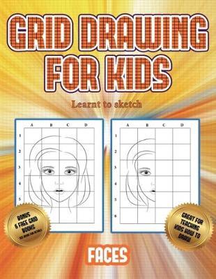 Learnt to sketch (Grid drawing for kids - Faces): This book teaches kids how to draw faces using grids