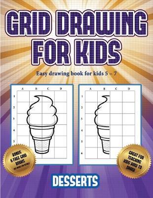 Easy drawing book for kids 5 - 7 (Grid drawing for kids - Desserts): This book teaches kids how to draw using grids