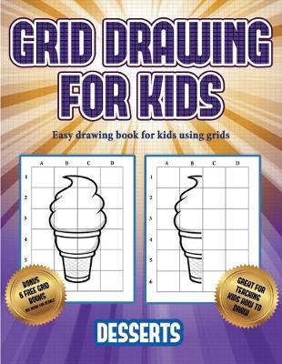 Easy drawing book for kids using grids (Grid drawing for kids - Desserts): This book teaches kids how to draw using grids