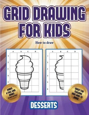 How to draw (Grid drawing for kids - Desserts): This book teaches kids how to draw using grids