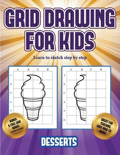Learn to sketch step by step (Grid drawing for kids - Desserts): This book teaches kids how to draw using grids