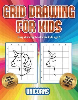 Easy drawing books for kids age 6 (Grid drawing for kids - Unicorns): This book teaches kids how to draw using grids