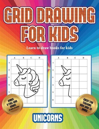 Learn to draw books for kids (Grid drawing for kids - Unicorns): This book teaches kids how to draw using grids