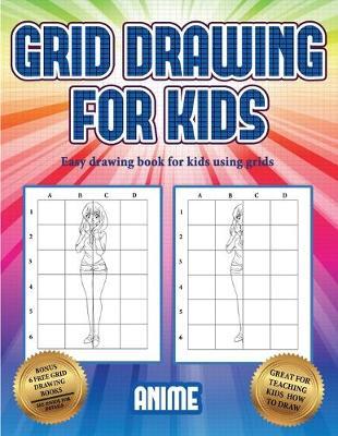 Easy drawing book for kids using grids (Grid drawing for kids - Anime): This book teaches kids how to draw using grids
