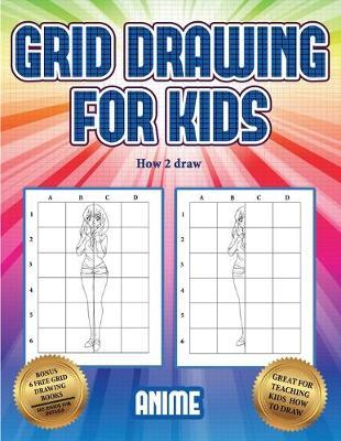 How 2 draw (Grid drawing for kids - Anime): This book teaches kids how to draw using grids