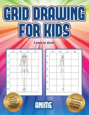 Learn to draw (Grid drawing for kids - Anime): This book teaches kids how to draw using grids