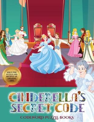 Codeword Puzzle Books (Cinderella's secret code): Help Prince Charming find Cinderella. Using the map supplied, help Prince Charming solve the cryptic clues, overcome numerous obstacles, and find Cinderella