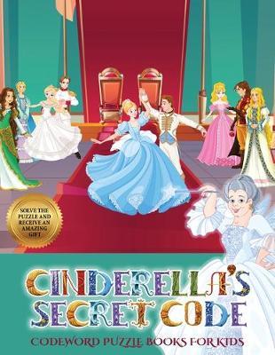 Codeword Puzzle Books for Kids (Cinderella's secret code): Help Prince Charming find Cinderella. Using the map supplied, help Prince Charming solve the cryptic clues, overcome numerous obstacles, and find Cinderella