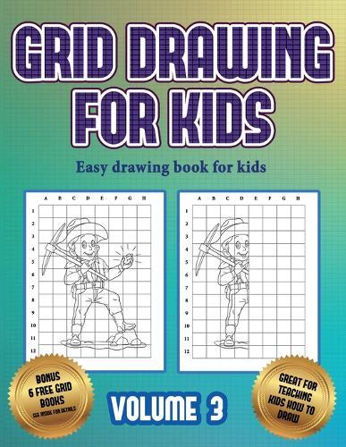 Easy drawing book for kids (Grid drawing for kids - Volume 3): This book teaches kids how to draw using grids