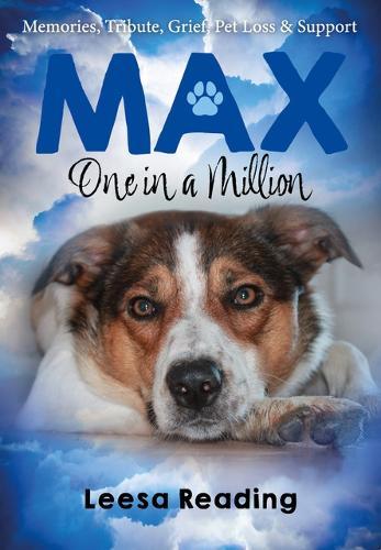 Max: One in a Million: Memories, Tribute, Grief, Pet loss & Support