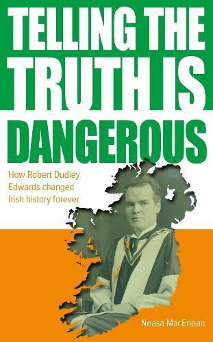 Telling The Truth Is Dangerous: How Robert Dudley Edwards changed Irish history forever