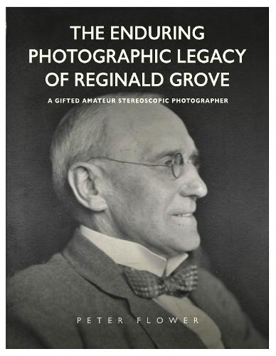 The Enduring Photographic Legacy of Reginald Grove: A Gifted Amateur Stereoscopic Photographer