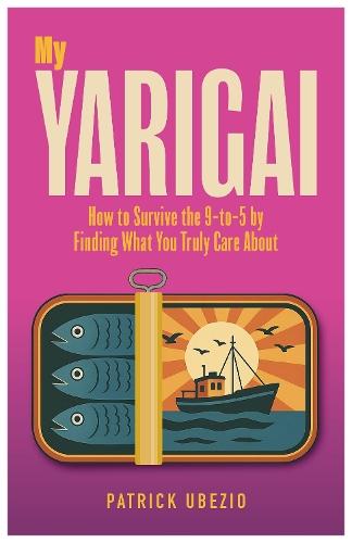 My Yarigai: How to Survive the 9-to-5 by Finding What You Truly Care About