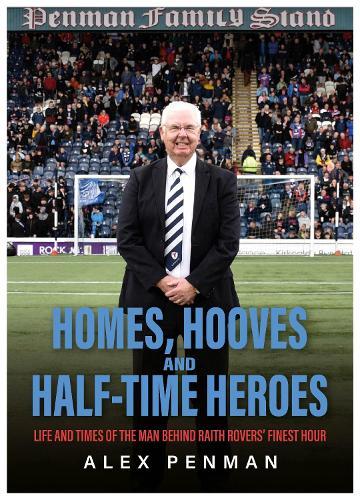 Homes, Hooves and Half-time Heroes: Life and Times of the Man Behind Raith Rovers’ Finest Hour
