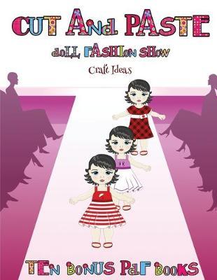 Craft Ideas (Cut and Paste Doll Fashion Show): Dress your own cut and paste dolls. This book is designed to improve hand-eye coordination, develop fine and gross motor control, develop visuo-spatial skills, and to help children sustain attention.