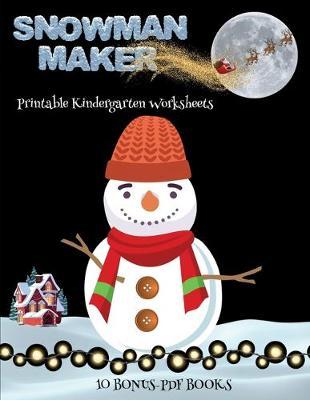 Printable Kindergarten Worksheets (Snowman Maker): Make your own snowman by cutting and pasting the contents of this book. This book is designed to improve hand-eye coordination, develop fine and gross motor control, develop visuo-spatial skills, and
